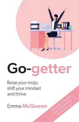 Draufgänger: Erhöhen Sie Ihr Mojo, ändern Sie Ihre Denkweise und gedeihen Sie - Go-getter: Raise your mojo, shift your mindset and thrive