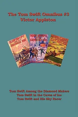 Tom Swift Omnibus #3: Tom Swift bei den Diamantenmachern, Tom Swift in den Eishöhlen, Tom Swift und sein Himmelsrenner - Tom Swift Omnibus #3: Tom Swift Among the Diamond Makers, Tom Swift in the Caves of Ice, Tom Swift and His Sky Racer