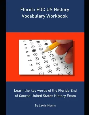 Florida EOC US Geschichte Vokabular Arbeitsbuch: Lernen Sie die Schlüsselwörter der Florida End of Course United States History Prüfung - Florida EOC US History Vocabulary Workbook: Learn the key words of the Florida End of Course United States History Exam