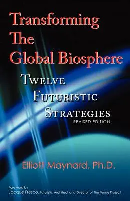Umgestaltung der globalen Biosphäre: Zwölf zukunftsweisende Strategien, überarbeitete Ausgabe - Transforming the Global Biosphere: Twelve Futuristic Strategies, Revised Edition