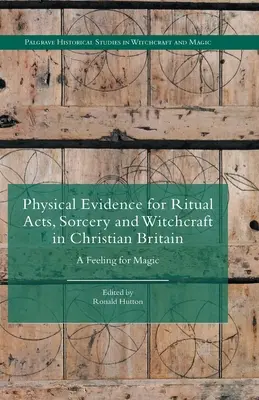 Physische Beweise für rituelle Handlungen, Zauberei und Hexerei im christlichen Großbritannien: Ein Gespür für Magie - Physical Evidence for Ritual Acts, Sorcery and Witchcraft in Christian Britain: A Feeling for Magic