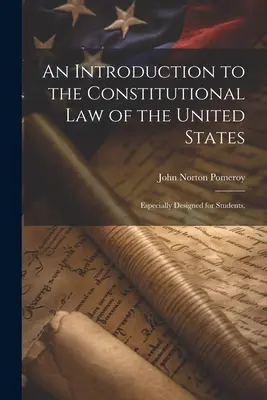 An Introduction to the Constitutional Law of the United States: Speziell für Studenten entwickelt, - An Introduction to the Constitutional Law of the United States: Especially Designed for Students,