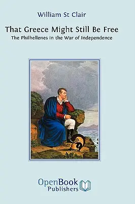 Damit Griechenland noch frei sein kann: Die Philhellenen im Unabhängigkeitskrieg - That Greece Might Still be Free: The Philhellenes in the War of Independence