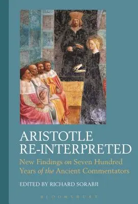 Aristoteles neu interpretiert: Neue Erkenntnisse zu siebenhundert Jahren der antiken Kommentatoren - Aristotle Re-Interpreted: New Findings on Seven Hundred Years of the Ancient Commentators