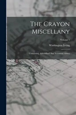 Das Crayon Miscellany: Enthält Abbotsford und Newstead Abbey; Band 1 - The Crayon Miscellany: Containing Abbotsford And Newstead Abbey; Volume 1