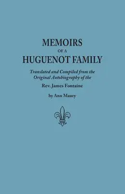 Memoiren einer Hugenottenfamilie: Übersetzt und zusammengestellt aus der Original-Autobiographie des REV. James Fontaine, und anderen Familienmanuskripten; Comp - Memoirs of a Huguenot Family: Translated and Compiled from the Original Autobiography of the REV. James Fontaine, and Other Family Manuscripts; Comp