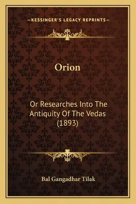 Orion: Oder Forschungen zum Altertum der Veden (1893) - Orion: Or Researches Into The Antiquity Of The Vedas (1893)