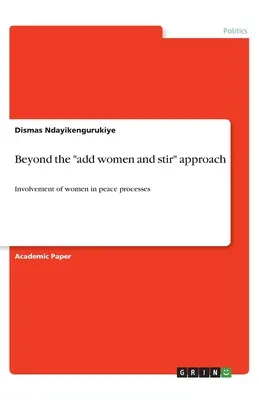 Jenseits des „add women and stir“-Ansatzes: Die Einbeziehung von Frauen in Friedensprozesse - Beyond the add women and stir approach: Involvement of women in peace processes