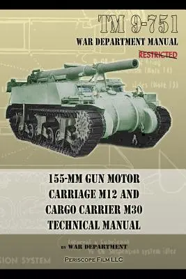 TM 9-751 155-mm-Geschütz-Motorwagen M12 und Ladungsträger M30: Technisches Handbuch - TM 9-751 155-mm Gun Motor Carriage M12 and Cargo Carrier M30 Technical Manual