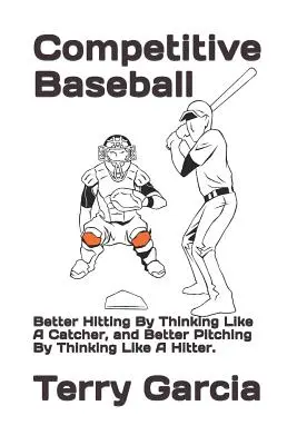 Wettstreitendes Baseball: Besser schlagen, indem man wie ein Catcher denkt, und besser werfen, indem man wie ein Hitter denkt. - Competitive Baseball: Better Hitting By Thinking Like A Catcher, and Better Pitching By Thinking Like A Hitter.