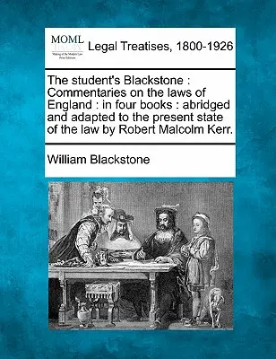 Der Blackstone des Studenten: Kommentare zu den Gesetzen Englands: in vier Büchern: gekürzt und an den gegenwärtigen Stand des Rechts angepasst von Robert Mal - The student's Blackstone: Commentaries on the laws of England: in four books: abridged and adapted to the present state of the law by Robert Mal