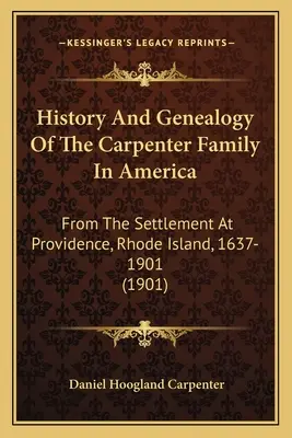 Geschichte und Genealogie der Familie Carpenter in Amerika: Von der Ansiedlung in Providence, Rhode Island, 1637-1901 - History And Genealogy Of The Carpenter Family In America: From The Settlement At Providence, Rhode Island, 1637-1901