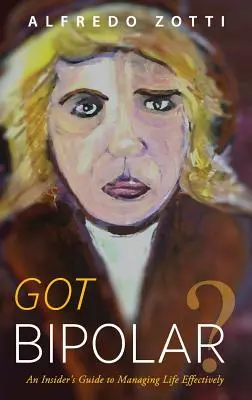 Haben Sie eine bipolare Störung? Ein Leitfaden für Insider zur effektiven Lebensbewältigung - Got Bipolar?: An Insider's Guide to Managing Life Effectively
