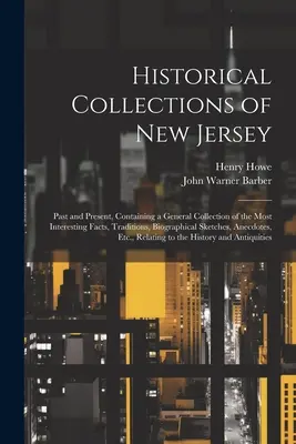 Historische Sammlungen von New Jersey: Past and Present, Containing a General Collection of the Most Interesting Facts, Traditions, Biographical Sketch - Historical Collections of New Jersey: Past and Present, Containing a General Collection of the Most Interesting Facts, Traditions, Biographical Sketch
