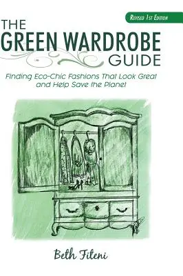 Der Leitfaden für eine grüne Garderobe: Eco-Chic-Mode finden, die toll aussieht und den Planeten retten hilft - The Green Wardrobe Guide: Finding Eco-Chic Fashions That Look Great and Help Save the Planet