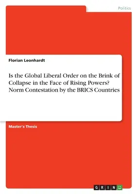 Steht die globale liberale Ordnung angesichts der aufstrebenden Mächte vor dem Zusammenbruch? Normenanfechtung durch die BRICS-Staaten - Is the Global Liberal Order on the Brink of Collapse in the Face of Rising Powers? Norm Contestation by the BRICS Countries