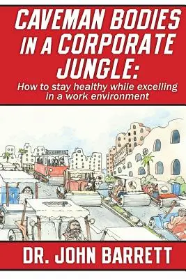 Höhlenmenschen-Körper im Unternehmensdschungel: Wie man gesund bleibt und trotzdem Höchstleistungen im Arbeitsumfeld erbringt - Caveman Bodies in a Corporate Jungle: How to Stay Healthy While Excelling in a Work Environment