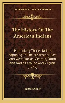 Die Geschichte der amerikanischen Indianer: Insbesondere die an den Mississippi angrenzenden Völker, Ost- und Westflorida, Georgia, South und North Carolina - The History Of The American Indians: Particularly Those Nations Adjoining To The Mississippi, East And West Florida, Georgia, South And North Carolina