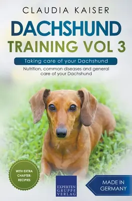 Dackeltraining Band 3 - Die Pflege des Dackels: Ernährung, häufige Krankheiten und allgemeine Pflege Ihres Dackels - Dachshund Training Vol 3 - Taking care of your Dachshund: Nutrition, common diseases and general care of your Dachshund