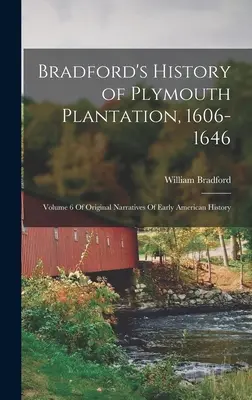 Bradfords Geschichte der Plymouth Plantation, 1606-1646: Band 6 der Originalerzählungen der frühen amerikanischen Geschichte - Bradford's History of Plymouth Plantation, 1606-1646: Volume 6 Of Original Narratives Of Early American History