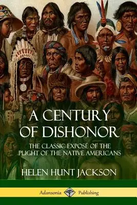Ein Jahrhundert der Unehre: Die klassische Darstellung der Notlage der amerikanischen Ureinwohner (Historic Journals) - A Century of Dishonor: The Classic Expos of the Plight of the Native Americans (Historic Journals)