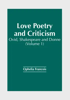 Liebesdichtung und -kritik: Ovid, Shakespeare und Donne (Band 1) - Love Poetry and Criticism: Ovid, Shakespeare and Donne (Volume 1)