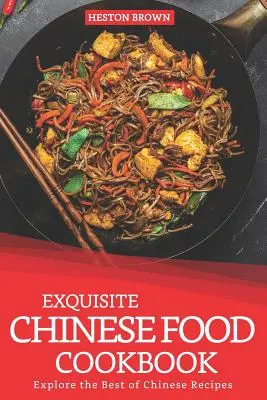 Exquisites Kochbuch der chinesischen Küche: Entdecken Sie das Beste aus chinesischen Rezepten - Exquisite Chinese Food Cookbook: Explore the Best of Chinese Recipes
