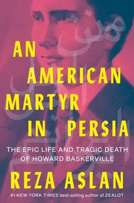 Ein amerikanischer Märtyrer in Persien: Das epische Leben und der tragische Tod von Howard Baskerville - An American Martyr in Persia: The Epic Life and Tragic Death of Howard Baskerville