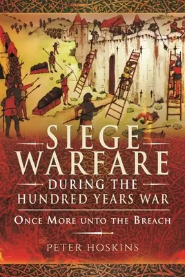 Belagerungskrieg im Hundertjährigen Krieg: Einmal mehr in die Bresche springen - Siege Warfare During the Hundred Years War: Once More Unto the Breach