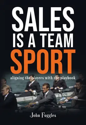 Vertrieb ist ein Mannschaftssport: Die Spieler auf das Spielbuch abstimmen - Sales Is a Team Sport: Aligning the Players With the Playbook