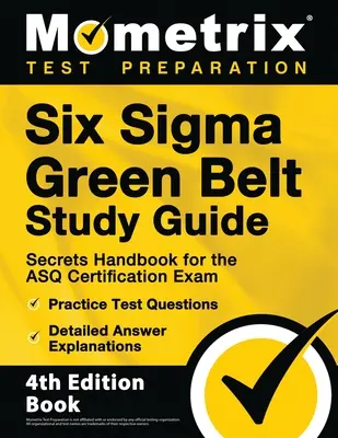 Six Sigma Green Belt Study Guide - Secrets Handbook for the ASQ Certification Exam, Practice Test Questions, Detailed Answer Explanations: [4. Auflage - Six Sigma Green Belt Study Guide - Secrets Handbook for the ASQ Certification Exam, Practice Test Questions, Detailed Answer Explanations: [4th Editio