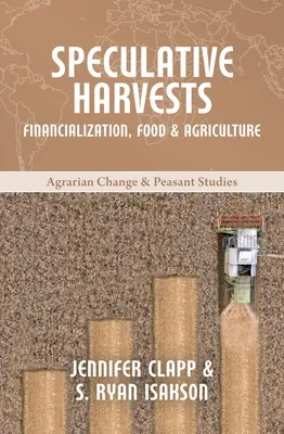 Spekulative Ernten: Finanzialisierung, Ernährung und Landwirtschaft - Speculative Harvests: Financialization, Food, and Agriculture