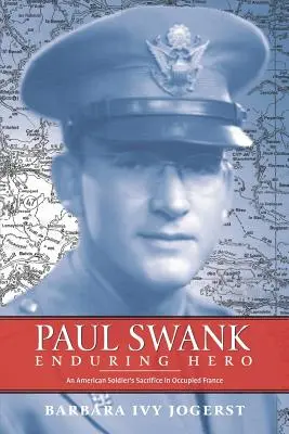 Paul Swank: Enduring Hero: Die Aufopferung eines amerikanischen Soldaten im besetzten Frankreich - Paul Swank: Enduring Hero: An American Soldier's Sacrifice in Occupied France