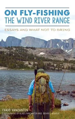 Über das Fliegenfischen in der Wind River Range: Essays und was man nicht mitnehmen sollte - On Fly-Fishing the Wind River Range: Essays and What Not to Bring