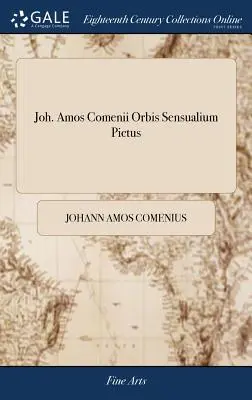 Joh. Amos Comenii Orbis Sensualium Pictus: Joh. Amos Comenius's Visible World: oder, eine Nomenklatur, und Bilder, von allen Haupt-Dingen, die in t sind - Joh. Amos Comenii Orbis Sensualium Pictus: Joh. Amos Comenius's Visible World: or, a Nomenclature, and Pictures, of all the Chief Things That are in t