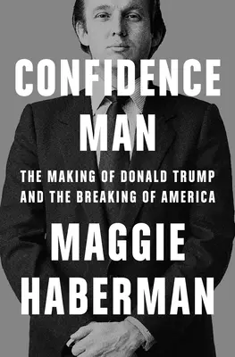 Der Mann der Zuversicht: Die Entstehung von Donald Trump und die Zerrüttung von Amerika - Confidence Man: The Making of Donald Trump and the Breaking of America