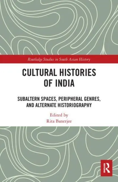 Kulturgeschichten Indiens: Subalterne Räume, periphere Genres und alternative Historiographie - Cultural Histories of India: Subaltern Spaces, Peripheral Genres, and Alternate Historiography