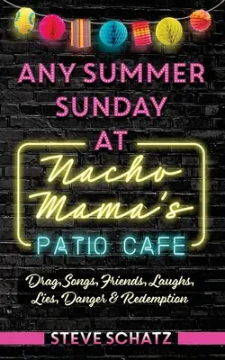 Jeder Sommersonntag im Nacho Mama's Patio Cafe: Drag, Lieder, Freunde, Lachen, Lügen, Gefahr und Erlösung - Any Summer Sunday at Nacho Mama's Patio Cafe: Drag, Songs, Friends, Laughs, Lies, Danger & Redemption