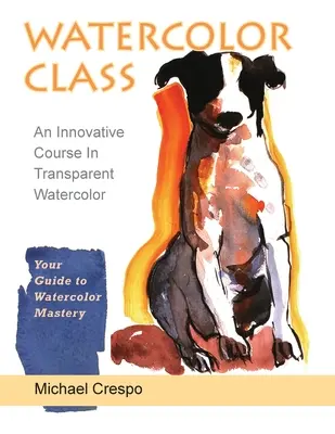 Aquarellkurs: Ein innovativer Kurs in transparenter Aquarellmalerei (Neueste Ausgabe) - Watercolor Class: An Innovative Course in Transparent Watercolor (Latest Edition)