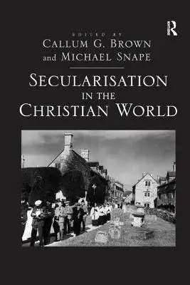 Säkularisierung in der christlichen Welt: Aufsätze zu Ehren von Hugh McLeod - Secularisation in the Christian World: Essays in Honour of Hugh McLeod