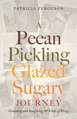 Eine zuckerhaltige Reise mit Pekannussbeize: Träumen und Vorstellen aller möglichen Dinge - A Pecan Pickling Glazed Sugary Journey: Dreaming and Imagining All Kinds of Things