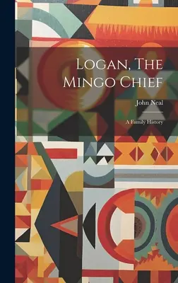 Logan, der Mingo-Häuptling: Eine Familiengeschichte - Logan, The Mingo Chief: A Family History