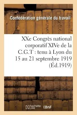 Xxe Congrs National Corporatif Xive de la C.G.T.: Tenu Lyon Du 15 Au 21 Septembre 1919:: Compte Rendu Des Travaux. - Xxe Congrs National Corporatif Xive de la C.G.T.: Tenu  Lyon Du 15 Au 21 Septembre 1919:: Compte Rendu Des Travaux