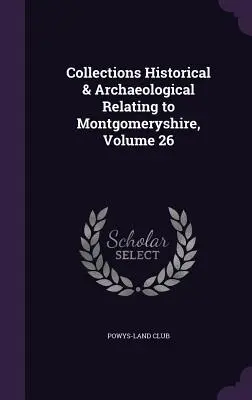 Historische und archäologische Sammlungen für Montgomeryshire, Band 26 - Collections Historical & Archaeological Relating to Montgomeryshire, Volume 26