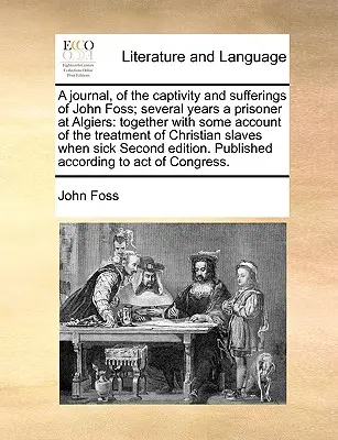 Ein Tagebuch über die Gefangenschaft und die Leiden von John Foss; mehrere Jahre Gefangener in Algier: Zusammen mit einem Bericht über die Behandlung der Christen - A Journal, of the Captivity and Sufferings of John Foss; Several Years a Prisoner at Algiers: Together with Some Account of the Treatment of Christian