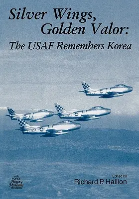 Silberne Schwingen. Goldene Tapferkeit: Die USAF erinnert sich an Korea - Silver Wings. Golden Valor: The USAF Remembers Korea