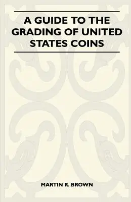 Leitfaden zur Einstufung von US-Münzen - A Guide To The Grading Of United States Coins