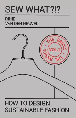 Sew What?!? Vol. 1 The Basics: Wie man nachhaltige Mode entwirft - Sew What?!? Vol. 1 The Basics: How to Design Sustainable Fashion