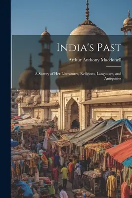 Indiens Vergangenheit: Ein Überblick über ihre Literaturen, Religionen, Sprachen und Altertümer - India's Past: A Survey of her Literatures, Religions, Languages, and Antiquities