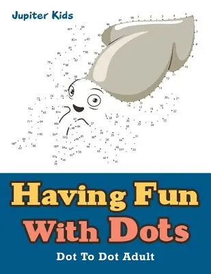 Spaß haben mit Punkten: Dot To Dot Adult - Having Fun With Dots: Dot To Dot Adult